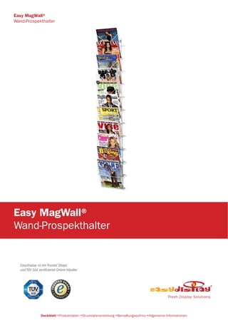 Easydisplay ist ein Trusted Shops
und TÜV Süd zertifizierter Online-Händler
Easy MagWall®
Wand-Prospekthalter
DeckblattProduktdatenDruckdatenerstellungBemaßungsaufrissAllgemeine Informationen
Easy MagWall®
Wand-Prospekthalter
 