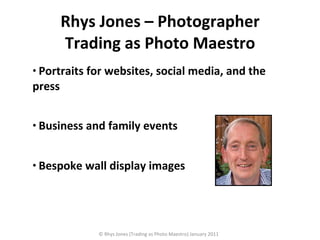 Rhys Jones – Photographer Trading as Photo Maestro ,[object Object],[object Object],[object Object],© Rhys Jones (Trading as Photo Maestro) January 2011 