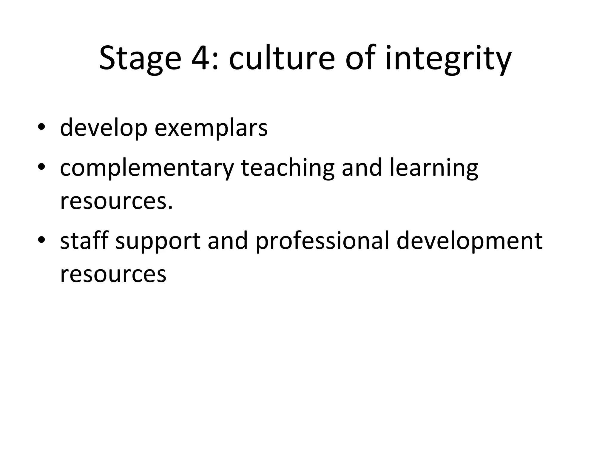 develop exemplars complementary teaching and learning resources.  staff support and professional development resources Stage 4: culture of integrity 