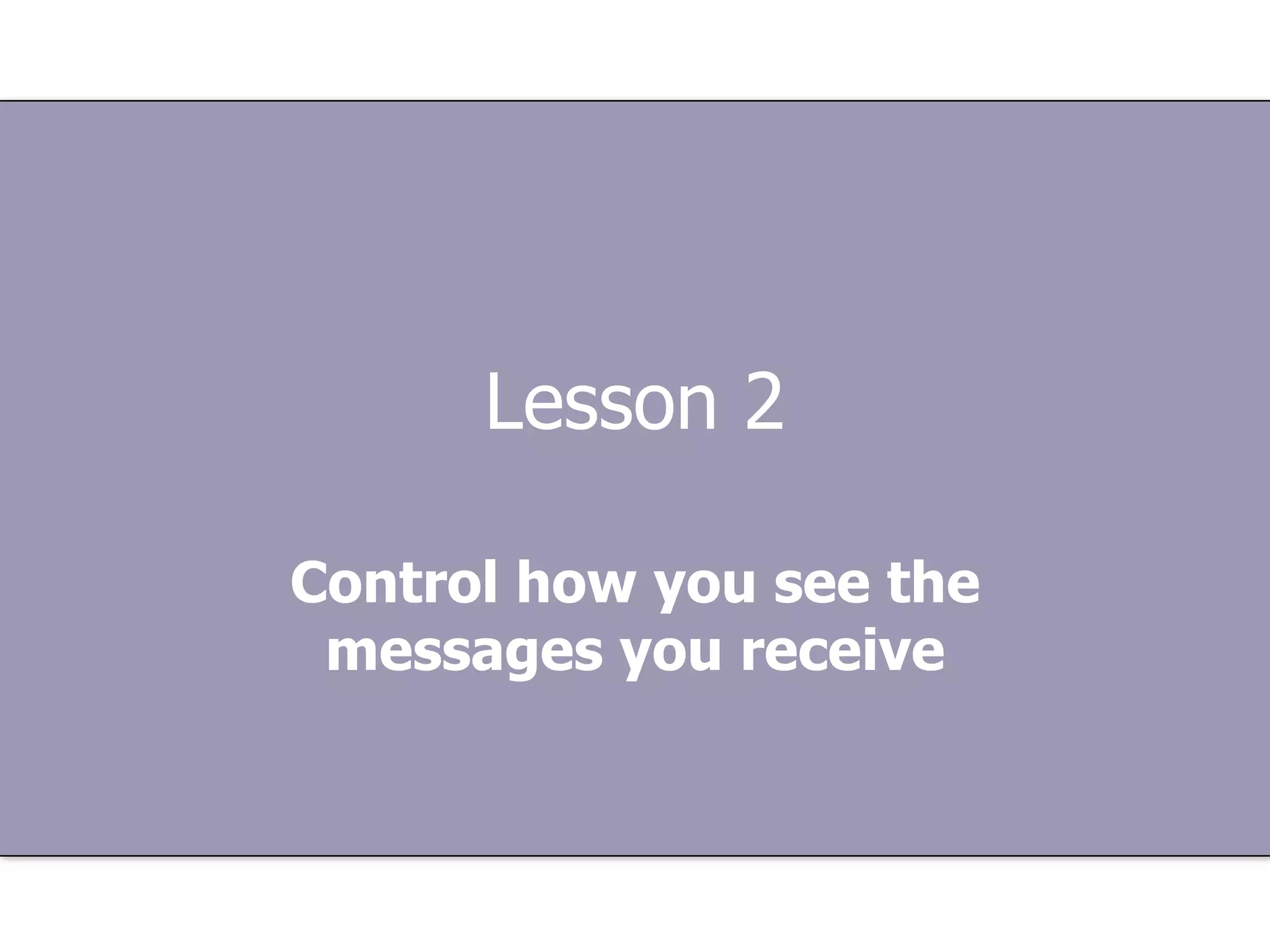 Lesson 2 Control how you see the messages you receive 