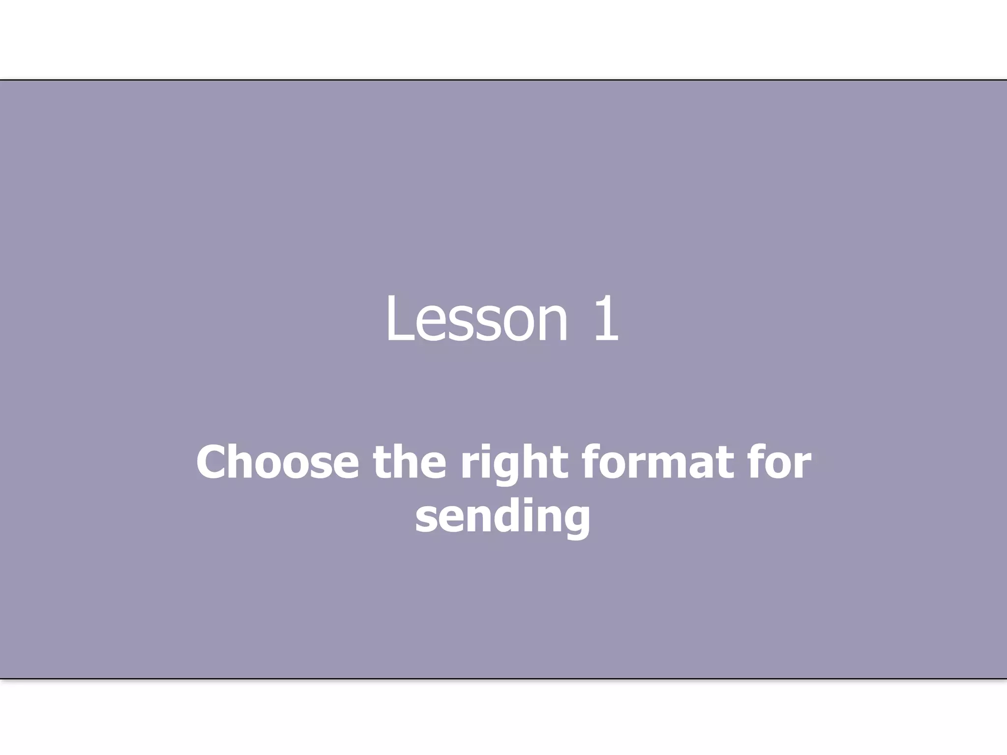 Lesson 1 Choose the right format for sending 