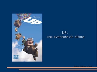 UP:
una aventura de altura
María Garcia Cano
 
