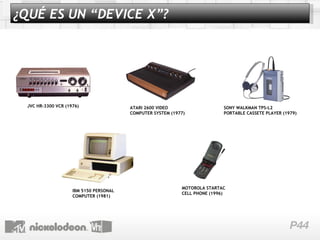 IBM 5150 PERSONAL COMPUTER (1981)  MOTOROLA STARTAC CELL PHONE (1996) SONY WALKMAN TPS-L2 PORTABLE CASSETE PLAYER (1979) JVC HR-3300 VCR (1976) ATARI 2600 VIDEO COMPUTER SYSTEM (1977) ¿QUÉ ES UN “DEVICE X”? 