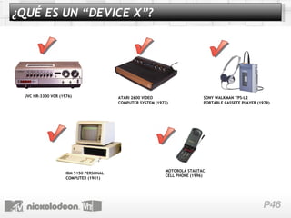 IBM 5150 PERSONAL COMPUTER (1981)  MOTOROLA STARTAC CELL PHONE (1996) SONY WALKMAN TPS-L2 PORTABLE CASSETE PLAYER (1979) JVC HR-3300 VCR (1976) ATARI 2600 VIDEO COMPUTER SYSTEM (1977) ¿QUÉ ES UN “DEVICE X”? 