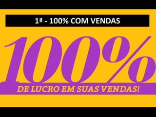 1ª - 100% COM VENDAS
 
