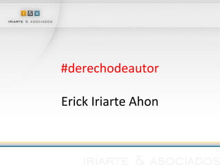 #derechodeautor
Erick Iriarte Ahon
 