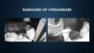 KARIGARS OF CHIKANKARI
 