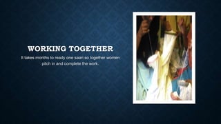 WORKING TOGETHER
It takes months to ready one saari so together women
pitch in and complete the work.
 