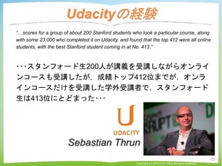 Udacityの経験
“…scores for a group of about 200 Stanford students who took a particular course, along
with some 23,000 who co...