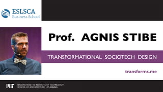 transforms.me
TRANSFORMATIONAL SOCIOTECH DESIGN
Prof. AGNIS STIBE
 