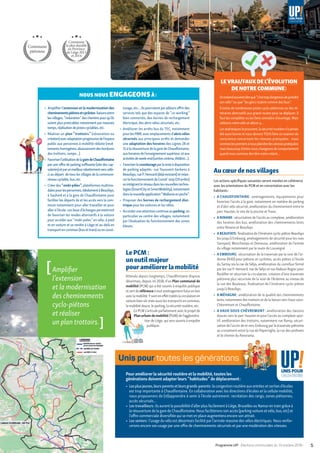 [Amplifier
l’extension
et la modernisation
des cheminements
cyclo-piétons
et réaliser
un plan trottoirs. ]
LE VRAI/FAUX DE L’ÉVOLUTION
DE NOTRE COMMUNE :
Onentendsouventdireque“ c’esttropdangereuxdeprendre
son vélo ” ou que “ les gens roulent comme des fous ”.
Il existe de nombreuses pistes cyclo-piétonnes ou des iti-
néraires alternatifs aux grand-routes pour se déplacer. Il
faut les compléter ou les faire connaître d’avantage. Mais
utilisons notre vélo et allons-y…
Lesstatistiquesleprouvent,lasécuritéroutièren’ajamais
été aussi bonne et nous devonsTOUS faire un examen de
conscience concernant les vitesses pratiquées : nous
sommeslespremiersànousplaindredesvitessespratiquées
maisbeaucoupd’entrenouschangeonsdecomportement
quand nous sommes derrière notre volant…
NOUS NOUS ENGAGEONSÀ :
▶	 Amplifier l’extension et la modernisation des
cheminementspiétonsetcyclistes :liaisonsentre
les villages, “ induration ” des chemins pourqu’ils
soient plus praticables notamment par mauvais
temps,réalisationdepistescyclables,etc.
▶	 Réaliser un plan “ trottoirs ” (rénovation ou
création)avecadaptationprogressivedel’espace
public aux personnes à mobilité réduite (revê-
tementshomogènes,abaissementdesbordures
des trottoirs, rampe…)
▶	 Favoriserl’utilisationdelagaredeChaudfontaine
parune offre de parking suffisante (site des cap-
suleries)etparunmeilleurrabattementverscelle-
ci au départ de tous les villages de la commune :
réseaucyclable,bus,etc.
▶	 Créerdes“ mobi-pôles ”,plateformesmultimo-
dalespourlespersonnes,idéalementàBeaufays,
à Sauheid et à la gare de Chaudfontaine pour
faciliter les départs de et les accès vers la com-
mune notamment pour aller travailler et pour
alleràl’école :ceslieuxd’échangespermettront
de favoriser les modes alternatifs à la voiture
pour accéder aux “ mobi-poles ” en vélo, à pied
et en voiture et se rendre à Liège et au-delà en
transportencommun(busettrain)ouencovoi-
turage,etc…Ilspourraientparailleursoffrirdes
services tels que des espaces de “ co-working ”
bien connectés, des bornes de rechargement
électrique, des abris vélos sécurisés, etc.
▶	 Améliorer les arrêts bus du TEC, notamment
pourlesPMR,avecemplacementsd’abrisvélos
sécurisés aux principaux arrêts et demander
une adaptation des horaires des Lignes 28 et
31àlaréouverturedelagaredeChaudfontaine,
auxhorairesdel’enseignementsupérieur,etaux
activitésdeweek-end(sortiescinéma,théâtre…).
▶	 Favoriserlecovoiturageparlamiseàdisposition
de parking adaptés : rue Toussaint Gerkens à
Beaufays,rueP.Henvard(déjàexistant)etrelan-
cerlefonctionnementdeCovoit’stop(19arrêts)
enintégrantleréseaudanslesnouvellestechno-
logies(SmartCityetSmartMobility),notamment
danslanouvelleapplication“ Wallonieenpoche ”.
▶	 Proposer des bornes de rechargement élec-
trique pour les voitures et les vélos.
▶	 Accorderuneattentioncontinueauparking,en
particulier au centre des villages, notamment
par l’évaluation du fonctionnement des zones
bleues.
Au cœurde nos villages
Les actions spécifiques suivantes seront menées en cohérence
avec les orientations du PCM et en concertation avec les
habitants :
•	 A CHAUDFONTAINE : aménagements, équipements pour
favoriser l’accès à la gare, notamment en matière de parking
et d’abri vélo sécurisé, amélioration du cheminement entre le
parc Hauster, le site de la piscine et Trooz.
•	 A NINANE : sécurisation de l’accès au complexe, amélioration
des horaires des bus, amélioration des cheminements lents
entre Ninane et Beaufays
•	 ABEAUFAYS : finalisation de l’itinéraire cyclo-piéton Beaufays
bis jusqu’à Embourg, aménagements de sécurité pour les rues
Savoyard, Monchamps et Demeuse, amélioration de l’entrée
du village notamment par la route de Louveigné
•	 A EMBOURG : sécurisation de la traversée par la voie de l’ar-
denne (N30) pour piétons et cyclistes, accès piéton à l’école
du Sartay via la rue de Sélys, amélioration du carrefour formé
par les rue P. Henvard, rue de Sélys et rue Radoux Rogier pour
fluidifier et sécuriser la circulation, création d’une traversée
piétonne plus sécurisée de la voie de l’Ardenne au niveau de
la rue des Bouleaux, finalisation de l’itinéraire cyclo-piéton
jusqu’à Beaufays.
•	 A MÉHAGNE : amélioration de la qualité des cheminements
lents, notamment des trottoirs et de la liaison vers Vaux-sous-
Chèvremont et Chaudfontaine.
•	 A VAUX-SOUS-CHÈVREMONT : amélioration des liaisons
douces vers le parc Hauster et pour l’accès au complexe spor-
tif, amélioration des trottoirs, notamment rue Ransy, sécuri-
sation de l’accès de et vers Embourg par la traversée piétonne
au croisement entre la rue de Poperinghe, la rue des jardinets
et le chemin du Panorama.
Le PCM :
un outil majeur
pouraméliorerla mobilité
Attendu depuis longtemps, Chaudfontaine dispose
désormais, depuis mi 2018, d’un Plan communal de
mobilité (PCM) qui a été soumis à enquête publique
et sert de référence à tout aménagement futuren lien
avec la mobilité.Ysont en effet traités la circulation en
voiture bien sûrmais aussi les transports en commun,
la mobilité douce, le parking, la sécurité routière, etc.
Ce PCM s’articule parfaitement avec le projet de
Planurbaindemobilité(PUM) de l’aggloméra-
tion de Liège, qui sera soumis à enquête
publique.
Pour améliorer la sécurité routière et la mobilité, toutes les
générations doivent adapter leurs “ habitudes ” de déplacement :
•	 Lesplusjeunes,leursparentsetleursgrands-parents :la congestion routière aux entrées et sorties d’écoles
est trop importante à Chaudfontaine. En collaboration avec les directions d’écoles et la cellule mobilité,
nous proposerons de (ré)apprendre à venir à l’école autrement : recréation des rangs, zones piétonnes,
accès sécurisés…
•	 Les travailleurs : ils auront la possibilité d’allerplus facilement à Liège, Bruxelles ou Namuren train grâce à
la réouverture de la gare de Chaudfontaine. Nous faciliterons son accès (parking voiture et vélo, bus, etc) et
l’offre commerciale diversifiée qui se met en place augmentera encore son attrait.
•	 Les seniors : l’usage du vélo est désormais facilité par l’arrivée massive des vélos électriques. Nous renfor-
cerons encore son usage par une offre de cheminements sécurisés et par une modération des vitesses.
Unis pour toutes les générationsUnis pour toutes les générations
Commune
la plus durable
en Province
de Liège 2013
et 2014
Commune
piétonne
5Programme UP! • Élections communales du 14 octobre 2018 •
 