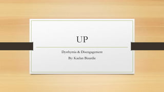 UP
Dysthymia & Disengagement
By: Kaelan Bizardie
 