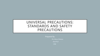 UNIVERSAL PRECAUTIONS:
STANDARDS AND SAFETY
PRECAUTIONS
Prepared By;
Ms. Bincy Cherian
Asst.Prof
CNK
 