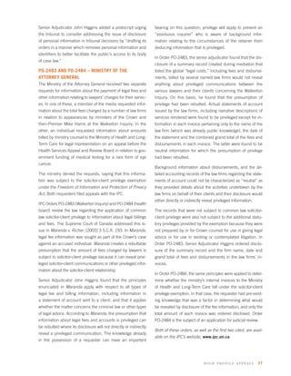 Senior Adjudicator John Higgins added a postscript urging            bearing on this question; privilege will apply to prevent an
the tribunal to consider addressing the issue of disclosure          “assiduous inquirer” who is aware of background infor-
of personal information in tribunal decisions by “drafting its       mation relating to the circumstances of the retainer from
orders in a manner which removes personal information and            deducing information that is privileged.
identiﬁers to better facilitate the public’s access to its body
                                                                     In Order PO-2483, the senior adjudicator found that the dis-
of case law.”
                                                                     closure of a summary record created during mediation that
PO-2483 AND PO-2484 – MINISTRY OF THE                                listed the global “legal costs,” including fees and disburse-
ATTORNEY GENERAL                                                     ments, billed by several named law ﬁrms would not reveal
The Ministry of the Attorney General received two separate           anything about privileged communications between the
requests for information about the payment of legal fees and         various lawyers and their clients concerning the Walkerton
other information relating to lawyers’ charges for their servic-     Inquiry. On this basis, he found that the presumption of
es. In one of these, a member of the media requested infor-          privilege had been rebutted. Actual statements of account
mation about the total fees charged by a number of law ﬁrms          issued by the law ﬁrms, including narrative descriptions of
in relation to appearances by ministers of the Crown and             services rendered were found to be privileged except for in-
then-Premier Mike Harris at the Walkerton Inquiry. In the            formation in each invoice pertaining only to the name of the
other, an individual requested information about amounts             law ﬁrm (which was already public knowledge), the date of
billed by ministry counsel to the Ministry of Health and Long-       the statement and the combined grand total of the fees and
Term Care for legal representation on an appeal before the           disbursements in each invoice. The latter were found to be
Health Services Appeal and Review Board in relation to gov-          neutral information for which the presumption of privilege
ernment funding of medical testing for a rare form of eye            had been rebutted.
cancer.
                                                                     Background information about disbursements, and the de-
The ministry denied the requests, saying that this informa-          tailed accounting records of the law ﬁrms regarding the state-
tion was subject to the solicitor-client privilege exemption         ments of account could not be characterized as “neutral” as
under the Freedom of Information and Protection of Privacy           they provided details about the activities undertaken by the
Act. Both requesters ﬁled appeals with the IPC.                      law ﬁrms on behalf of their clients and their disclosure would
                                                                     either directly or indirectly reveal privileged information.
IPC Orders PO-2483 (Walkerton Inquiry) and PO-2484 (health
board) review the law regarding the application of common            The records that were not subject to common law solicitor-
law solicitor-client privilege to information about legal billings   client privilege were also not subject to the additional statu-
and fees. The Supreme Court of Canada addressed this is-             tory privileges provided by the exemption because they were
sue in Maranda v. Richer, [2003] 3 S.C.R. 193. In Maranda,           not prepared by or for Crown counsel for use in giving legal
legal fee information was sought as part of the Crown’s case         advice or for use in existing or contemplated litigation. In
against an accused individual. Maranda creates a rebuttable          Order PO-2483, Senior Adjudicator Higgins ordered disclo-
presumption that the amount of fees charged by lawyers is            sure of the summary record and the ﬁrm name, date and
subject to solicitor-client privilege because it can reveal privi-   grand total of fees and disbursements in the law ﬁrms’ in-
leged solicitor-client communications or other privileged infor-     voices.
mation about the solicitor-client relationship.
                                                                     In Order PO-2484, the same principles were applied to deter-
Senior Adjudicator John Higgins found that the principles            mine whether the ministry’s internal invoices to the Ministry
enunciated in Maranda apply with respect to all types of             of Health and Long-Term Care fall under the solicitor-client
legal fee and billing information, including information in          privilege exemption. In that case, the requester had pre-exist-
a statement of account sent to a client, and that it applies         ing knowledge that was a factor in determining what would
whether the matter concerns the criminal law or other types          be revealed by disclosure of the fee information, and only the
of legal advice. According to Maranda, the presumption that          total amount of each invoice was ordered disclosed. Order
information about legal fees and accounts is privileged can          PO-2484 is the subject of an application for judicial review.
be rebutted where its disclosure will not directly or indirectly
                                                                     Both of these orders, as well as the ﬁrst two cited, are avail-
reveal a privileged communication. The knowledge already
                                                                     able on the IPC’s website, www.ipc.on.ca.
in the possession of a requester can have an important




                                                                                                  high profile a p peals 37
 