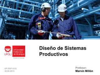 Diseño de Sistemas
Productivos
Marvin Millón
Profesor:UP-DSP-S.03
30.08.2013
 