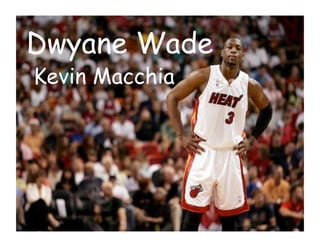 Dwyane Wade
Kevin Macchia
 