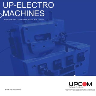 www.upcom.com.tr FIBER OPTIC CABLE BLOWING MACHINES
UP-ELECTRO
MACHINESMICRO F I B E R O P T I C C A B L E B L OW IN G M AC HIN E WITH E L E C T R I C
 
