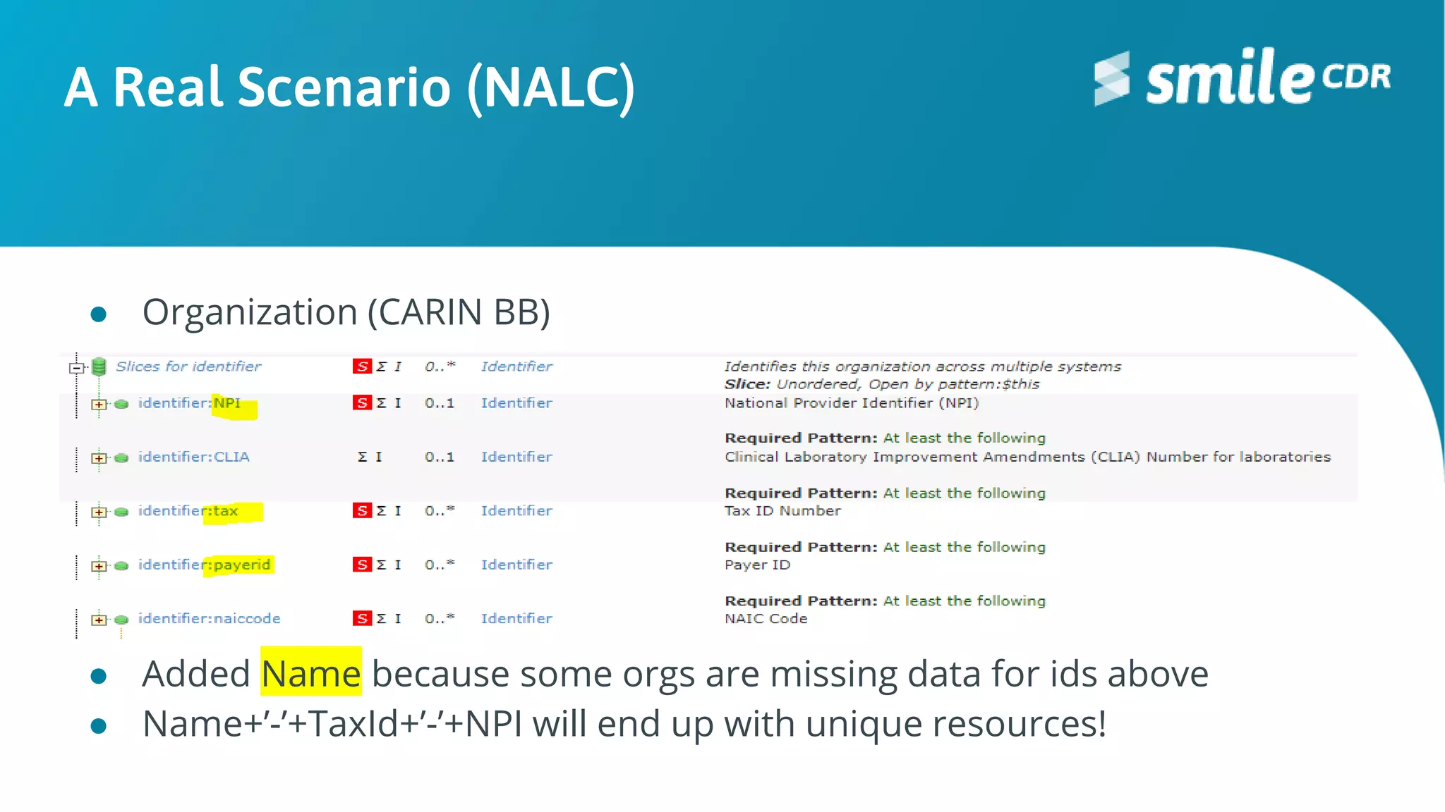 A Real Scenario (NALC)
● Organization (CARIN BB)
● Added Name because some orgs are missing data for ids above
● Name+’-’+TaxId+’-’+NPI will end up with unique resources!
 