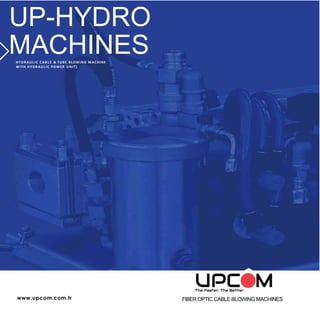 www.upcom.com.tr FIBER OPTIC CABLE BLOWING MACHINES
UP-HYDRO
MACHINESHYDRAULIC CABLE & TUBE BLOWING MACHINE
WITH HYDRAULIC POWER UNIT)
 