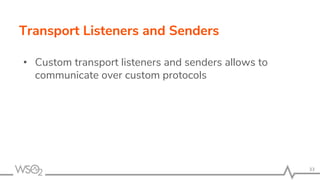 Transport Listeners and Senders
• Custom transport listeners and senders allows to
communicate over custom protocols
33
 