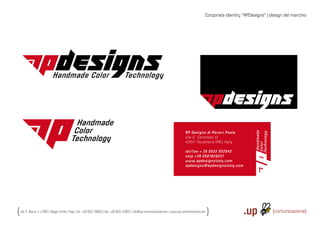 Corporate identity “APDesigns“ | design del marchio




                         Handmade Color                                            Technology




                                          Handmade
                                         Color




                                                                                                                                                                               Handmade
                                                                                                                                    AP Designs di Ascari Paolo




                                                                                                                                                                             Technology
                                                                                                                                    Via C. Colombo 41
                                        Technology                                                                                  420 17 Novellara (RE ) Italy




                                                                                                                                                                              Color
                                                                                                                                    tel/fax + 39 0522 652042
                                                                                                                                    voip + 39 0507829037
                                                                                                                                    www.apdesignsitaly.com
                                                                                                                                    apdesigns@apdesignsitaly.com




Via S. Rocco, 4 | 42100 | Reggio Emilia | Italy | tel.: +39 0522 706933 | fax: +39 0522 433837 | info@up-comunicazione.com | www.up-comunicazione.com
 