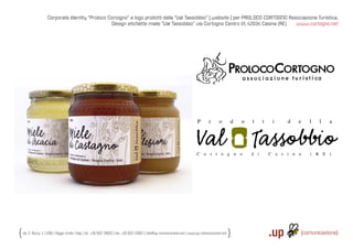 Corporate Identity “Proloco Cortogno” e logo prodotti della “Val Tassobbio” | website | per PROLOCO CORTOGNO Associazione Turistica,
                                              Design etichette miele “Val Tassobbio” via Cortogno Centro 1/1, 42034 Casina (RE)  www.cortogno.net




Via S. Rocco, 4 | 42100 | Reggio Emilia | Italy | tel.: +39 0522 706933 | fax: +39 0522 433837 | info@up-comunicazione.com | www.up-comunicazione.com
 