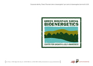 Corporate identity “Green Mountain shen e bioenergetics“ per centro di bioenergetica Vermonth U.S.A.




Via S. Rocco, 4 | 42100 | Reggio Emilia | Italy | tel.: +39 0522 706933 | fax: +39 0522 433837 | info@up-comunicazione.com | www.up-comunicazione.com
 