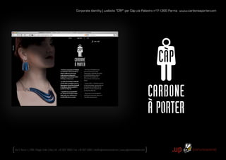 Corporate identity | website “CÀP” per Càp via Palestro n°17 43100 Parma www.carboneaporter.com
                                                                                                                           Pa




Via S. Rocco, 44 | | 42100 | | Reggio Emilia | | Italy | | tel.: +39 0522 706933 | | fax: +39 0522 433837 | | info@up-comunicazione.com | www.up-comunicazione.com
Via S. Rocco, 42100 Reggio Emilia Italy tel.: +39 0522 706933 fax: +39 0522 433837 info@up|comunicazione.com www.up|comunicazione.com
 