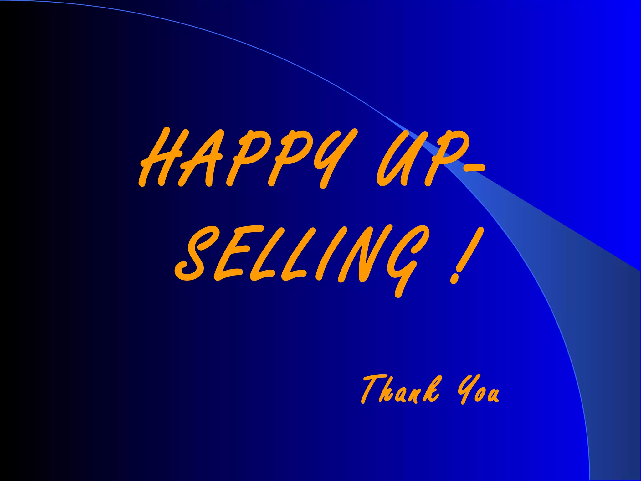 HAPPY UP-
SELLING !
Thank You
 