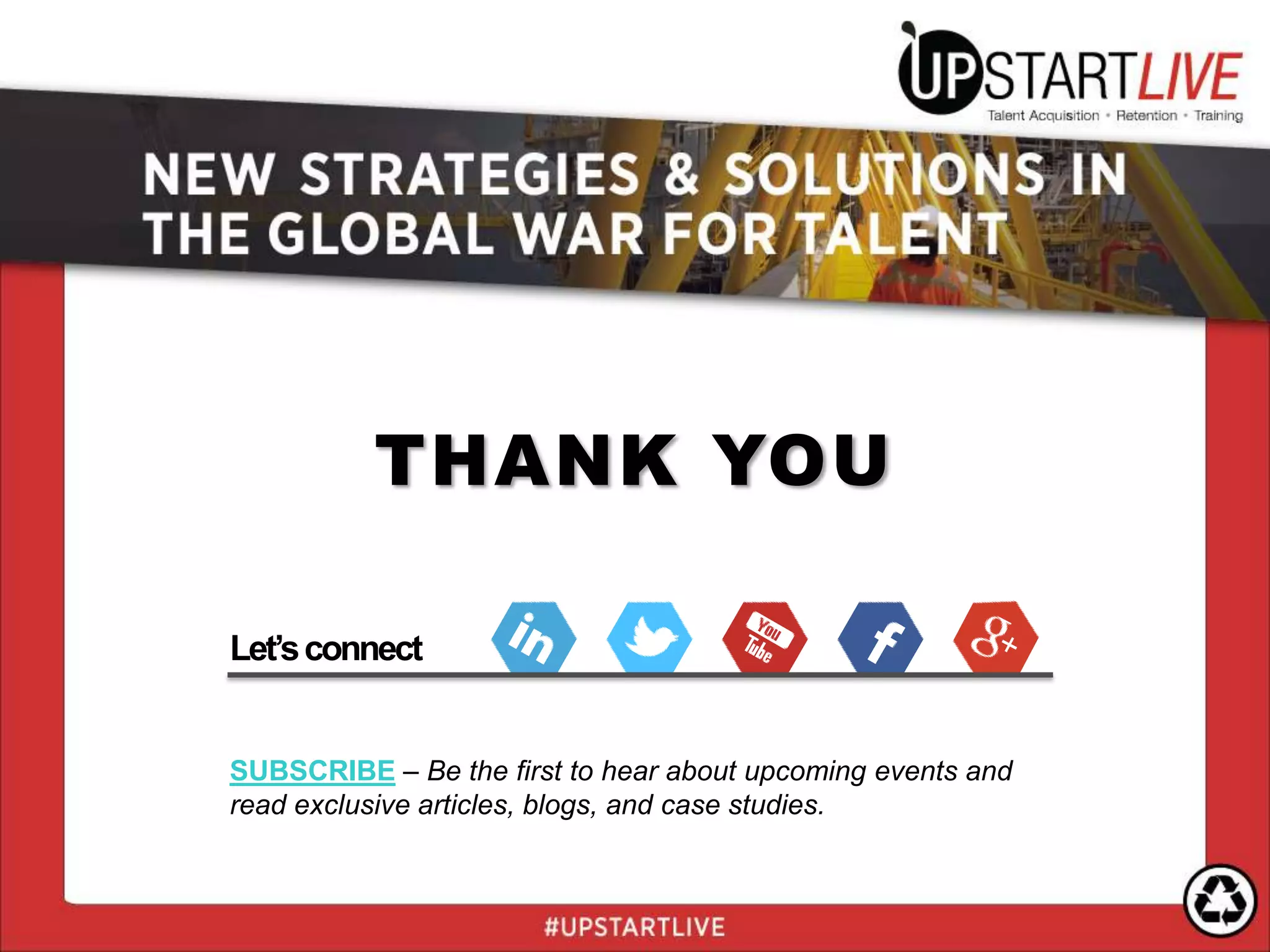 THANK YOU
Let’sconnect
SUBSCRIBE – Be the first to hear about upcoming events and
read exclusive articles, blogs, and case studies.
 