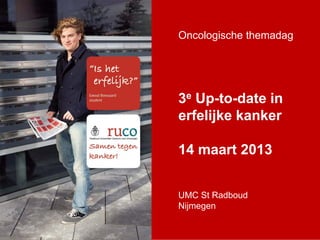 Oncologische themadag




3e Up-to-date in
erfelijke kanker

14 maart 2013


UMC St Radboud
Nijmegen
 