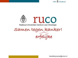 hereditarycancer@umcn.nl
 