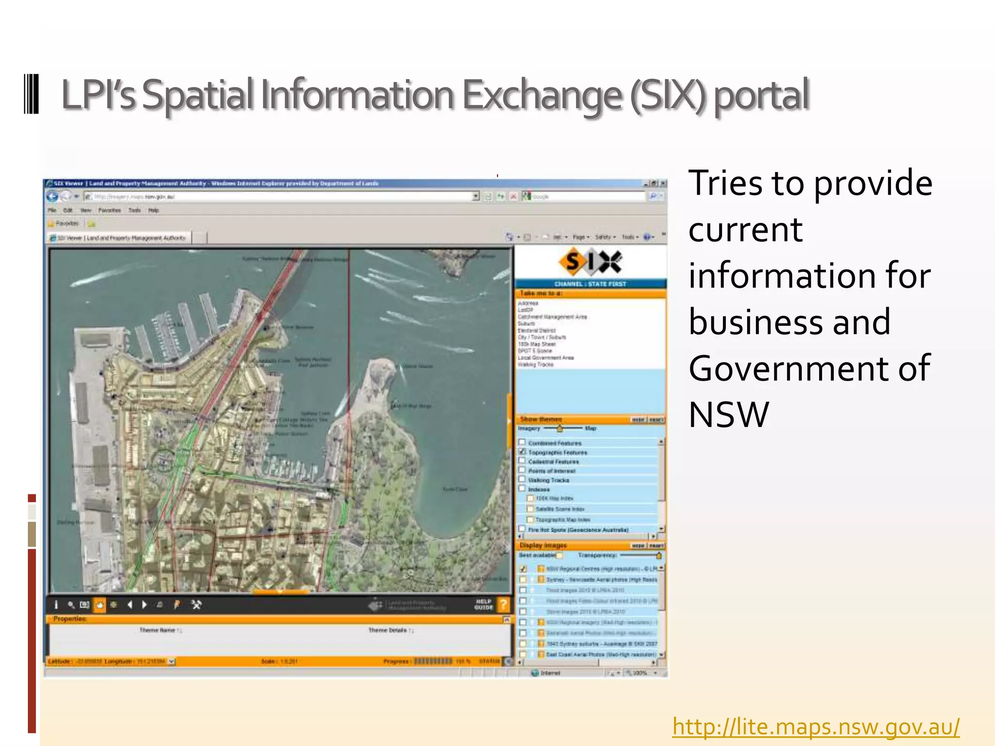 LPI’sSpatialInformationExchange(SIX)portal
http://lite.maps.nsw.gov.au/
Tries to provide
current
information for
business and
Government of
NSW
 