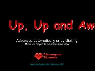 Up, Up and Awa
 Advances automatically or by clicking
      Music will recycle to the end of slide show




           www.mensagensvirtuais.com.br
 