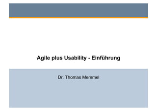 Agile plus Usability - Einführung


        Dr. Thomas Memmel
 