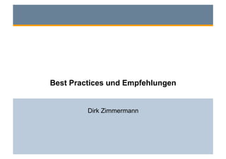 Best Practices und Empfehlungen


         Dirk Zimmermann
 