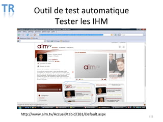 Outil de test automatique Tester les IHM http://www.alm.tv/Accueil/tabid/381/Default.aspx 