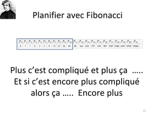 Planifier avec Fibonacci Plus c’est compliqué et plus ça  ….. Et si c’est encore plus compliqué alors ça …..  Encore plus 