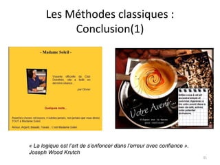 Les Méthodes classiques : Conclusion(1) « La logique est l’art de s’enfoncer dans l’erreur avec confiance ». Joseph Wood Krutch 
