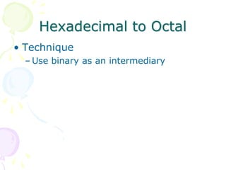 Hexadecimal to Octal
• Technique
– Use binary as an intermediary
 