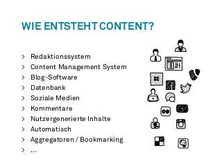 Wie entsteht Content? 
> Redaktionssystem 
> Content Management System 
> Blog-Software 
> Datenbank 
> Soziale Medien 
> ...