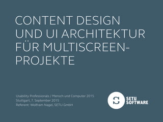 Usability Professionals / Mensch und Computer 2015
Stuttgart, 7. September 2015
Referent: Wolfram Nagel, SETU GmbH
Content Design
und UI Architektur
für Multiscreen-
Projekte
 