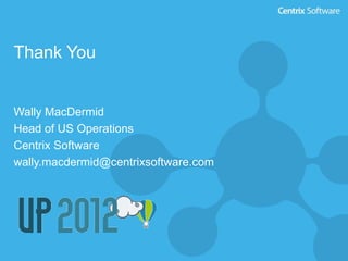 Thank You


Wally MacDermid
Head of US Operations
Centrix Software
wally.macdermid@centrixsoftware.com
 