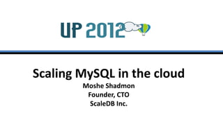 Scaling MySQL in the cloud
        Moshe Shadmon
         Founder, CTO
          ScaleDB Inc.
 