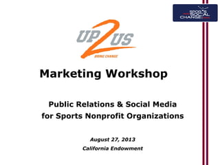 Public Relations & Social Media
for Sports Nonprofit Organizations
August 27, 2013
California Endowment
Marketing Workshop
 