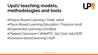 Up2U teaching models,
methodologies and tools
Project Based Learning (Trello, wikis)
Place-Based Learning Education (Treas...