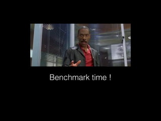 Benchmark time !
 