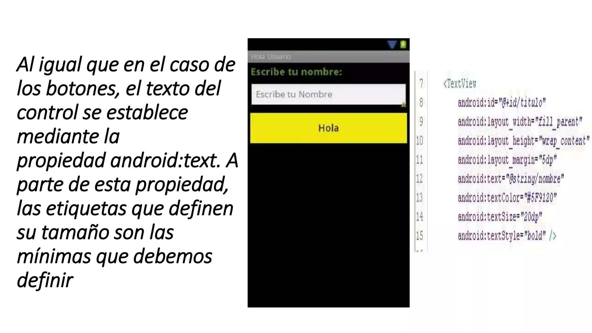 Al igual que en el caso de
los botones, el texto del
control se establece
mediante la
propiedad android:text. A
parte de esta propiedad,
las etiquetas que definen
su tamaño son las
mínimas que debemos
definir
 