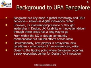 Background to UPA Bangalore <ul><li>Bangalore is a key node in global technology and R&D networks – known as digital innov...