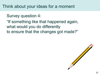 Think about your ideas for a moment
Survey question 4:
“If something like that happened again,
what would you do different...